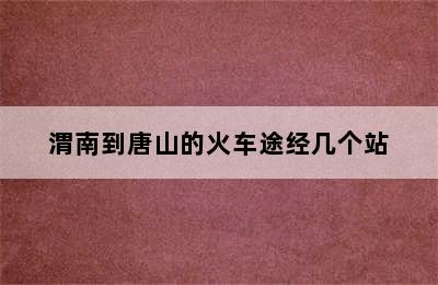 渭南到唐山的火车途经几个站