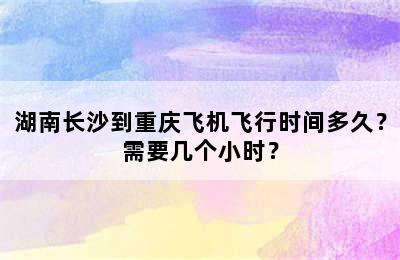 湖南长沙到重庆飞机飞行时间多久？需要几个小时？