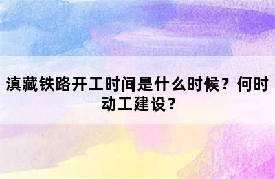 滇藏铁路开工时间是什么时候？何时动工建设？