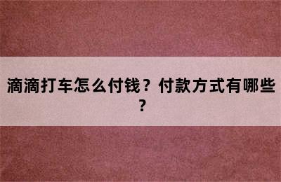 滴滴打车怎么付钱？付款方式有哪些？