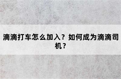 滴滴打车怎么加入？如何成为滴滴司机？