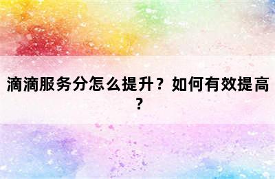 滴滴服务分怎么提升？如何有效提高？