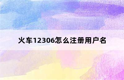 火车12306怎么注册用户名