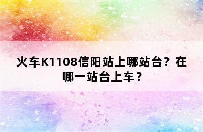 火车K1108信阳站上哪站台？在哪一站台上车？