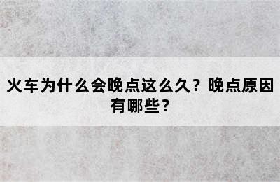 火车为什么会晚点这么久？晚点原因有哪些？