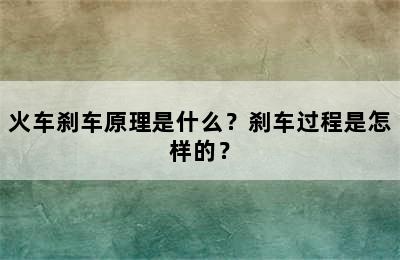 火车刹车原理是什么？刹车过程是怎样的？