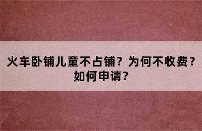 火车卧铺儿童不占铺？为何不收费？如何申请？