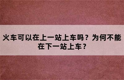 火车可以在上一站上车吗？为何不能在下一站上车？