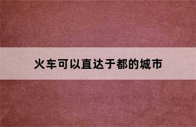 火车可以直达于都的城市