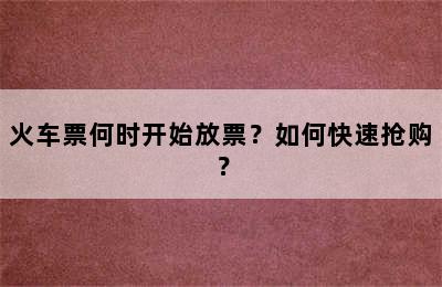 火车票何时开始放票？如何快速抢购？