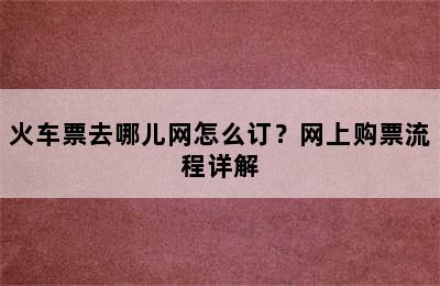 火车票去哪儿网怎么订？网上购票流程详解