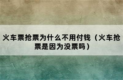 火车票抢票为什么不用付钱（火车抢票是因为没票吗）