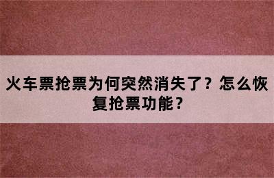 火车票抢票为何突然消失了？怎么恢复抢票功能？