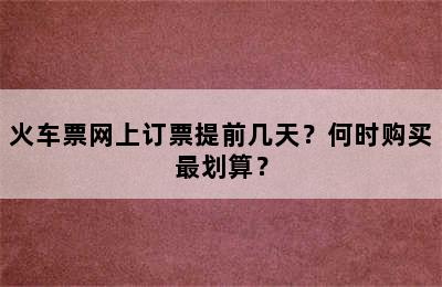 火车票网上订票提前几天？何时购买最划算？