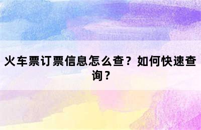 火车票订票信息怎么查？如何快速查询？