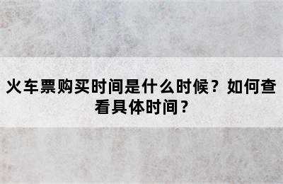 火车票购买时间是什么时候？如何查看具体时间？