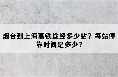 烟台到上海高铁途经多少站？每站停靠时间是多少？