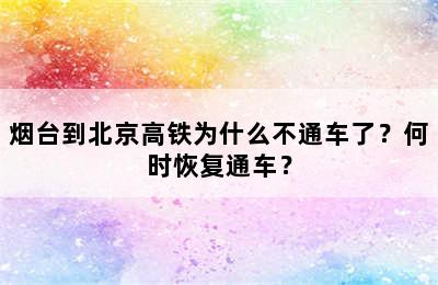 烟台到北京高铁为什么不通车了？何时恢复通车？