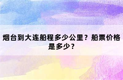 烟台到大连船程多少公里？船票价格是多少？