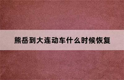 熊岳到大连动车什么时候恢复