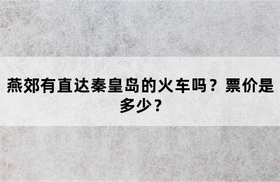 燕郊有直达秦皇岛的火车吗？票价是多少？