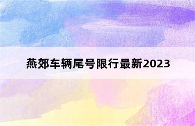 燕郊车辆尾号限行最新2023