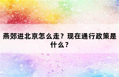 燕郊进北京怎么走？现在通行政策是什么？