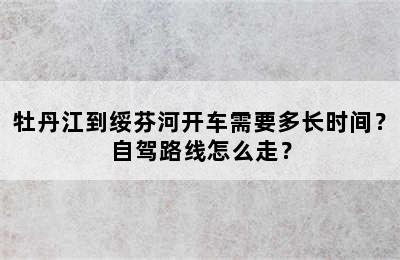 牡丹江到绥芬河开车需要多长时间？自驾路线怎么走？