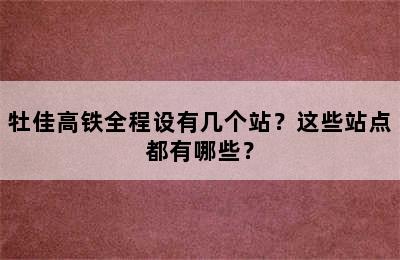 牡佳高铁全程设有几个站？这些站点都有哪些？