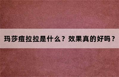 玛莎痘拉拉是什么？效果真的好吗？