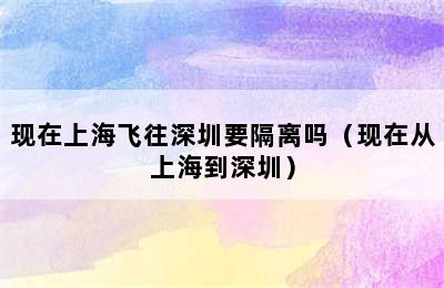 现在上海飞往深圳要隔离吗（现在从上海到深圳）