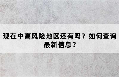 现在中高风险地区还有吗？如何查询最新信息？