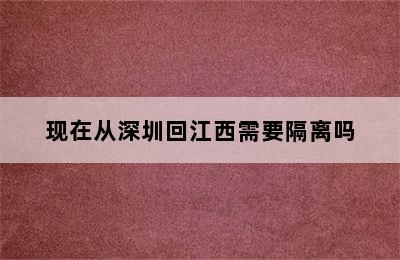 现在从深圳回江西需要隔离吗