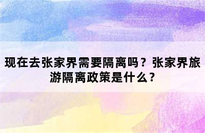 现在去张家界需要隔离吗？张家界旅游隔离政策是什么？