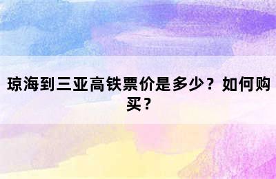 琼海到三亚高铁票价是多少？如何购买？