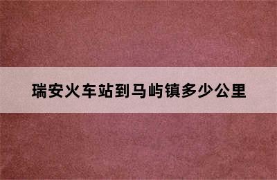 瑞安火车站到马屿镇多少公里