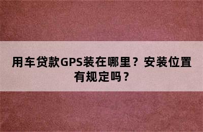 用车贷款GPS装在哪里？安装位置有规定吗？