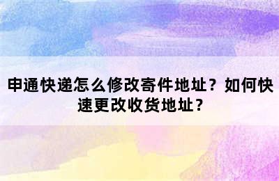 申通快递怎么修改寄件地址？如何快速更改收货地址？