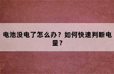 电池没电了怎么办？如何快速判断电量？