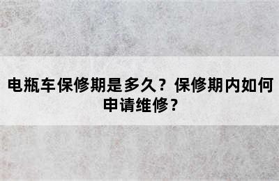 电瓶车保修期是多久？保修期内如何申请维修？