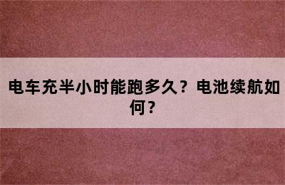 电车充半小时能跑多久？电池续航如何？