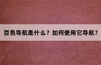 百色导航是什么？如何使用它导航？