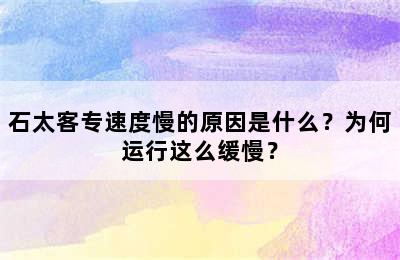 石太客专速度慢的原因是什么？为何运行这么缓慢？