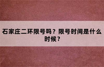 石家庄二环限号吗？限号时间是什么时候？