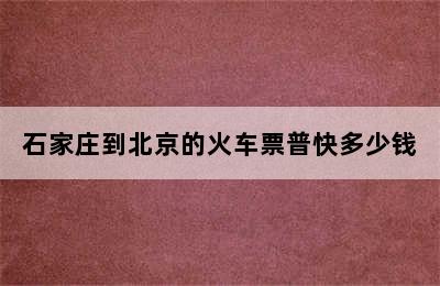 石家庄到北京的火车票普快多少钱