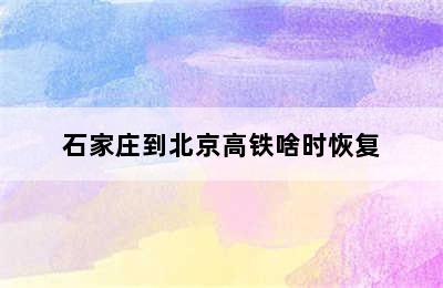 石家庄到北京高铁啥时恢复