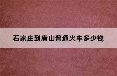 石家庄到唐山普通火车多少钱