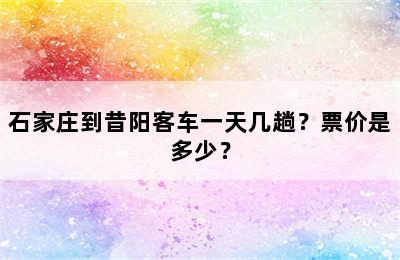 石家庄到昔阳客车一天几趟？票价是多少？