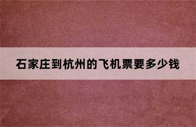 石家庄到杭州的飞机票要多少钱