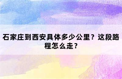 石家庄到西安具体多少公里？这段路程怎么走？